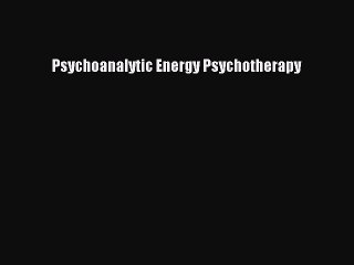 Read Psychoanalytic Energy Psychotherapy PDF Online