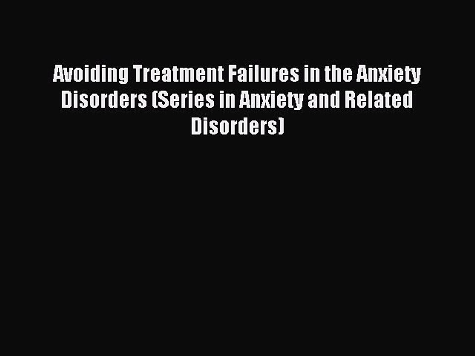 Read Avoiding Treatment Failures in the Anxiety Disorders (Series in Anxiety and Related Disorders)