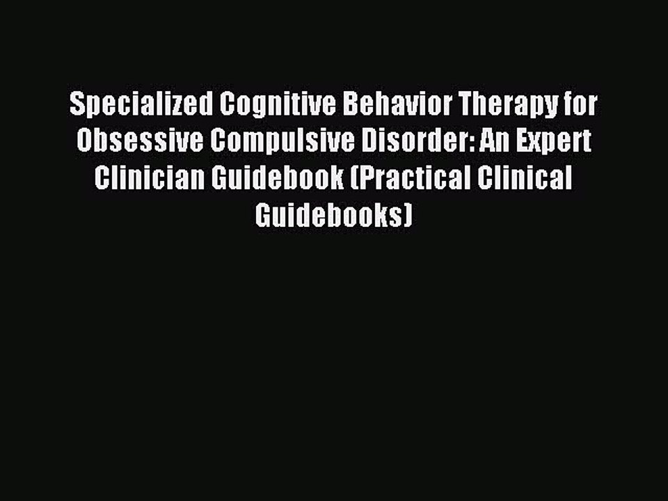 Read Specialized Cognitive Behavior Therapy for Obsessive Compulsive Disorder: An Expert Clinician