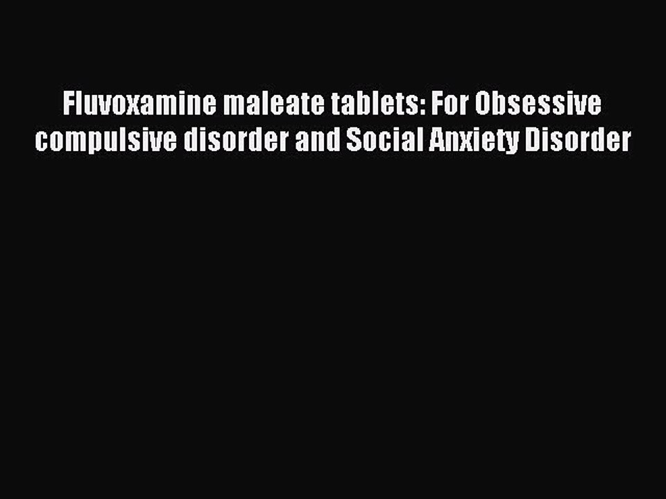 Read Fluvoxamine maleate tablets: For Obsessive compulsive disorder and Social Anxiety Disorder