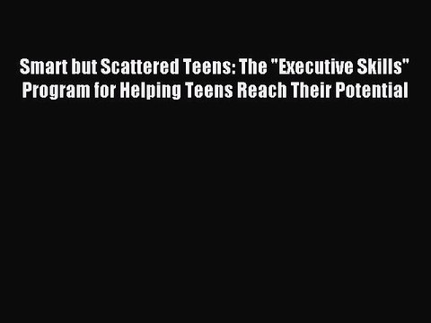 Read Smart but Scattered Teens: The Executive Skills Program for Helping Teens Reach Their