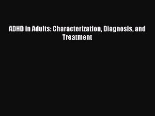Read ADHD in Adults: Characterization Diagnosis and Treatment Ebook Free