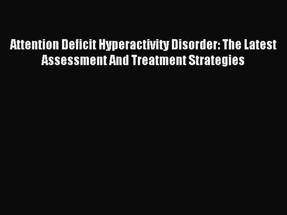 Read Attention Deficit Hyperactivity Disorder: The Latest Assessment And Treatment Strategies