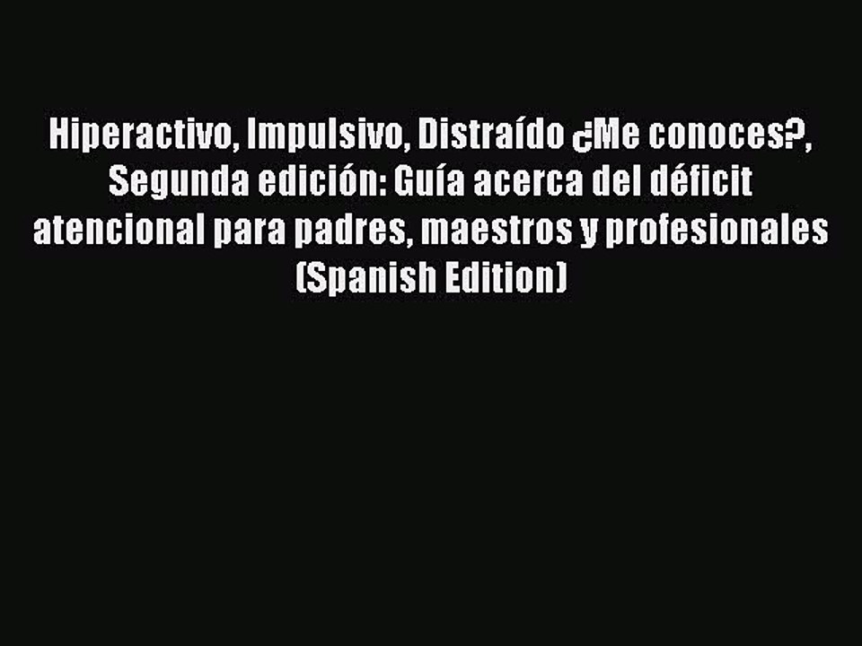 Read Hiperactivo Impulsivo Distraído ¿Me conoces? Segunda edición: Guía acerca del déficit