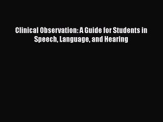 PDF Clinical Observation: A Guide for Students in Speech Language and Hearing  EBook