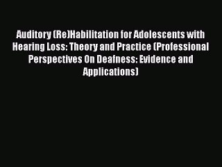 Download Auditory (Re)Habilitation for Adolescents with Hearing Loss: Theory and Practice (Professional