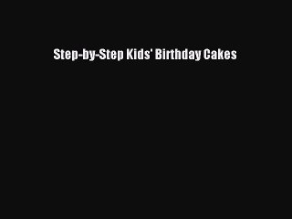 [PDF] Step-by-Step Kids' Birthday Cakes [Download] Full Ebook