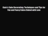 [PDF] Kate's Cake Decorating: Techniques and Tips for Fun and Fancy Cakes Baked with Love [Download]