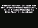 [PDF] Windows 10: The Ultimate Beginners User Guide (Book 2 Windows 10 Windows Windows 10 Guide