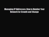 [PDF] Managing IP Addresses: How to Number Your Network for Growth and Change [Download] Online