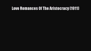 [PDF] Love Romances Of The Aristocracy (1911) [Read] Online