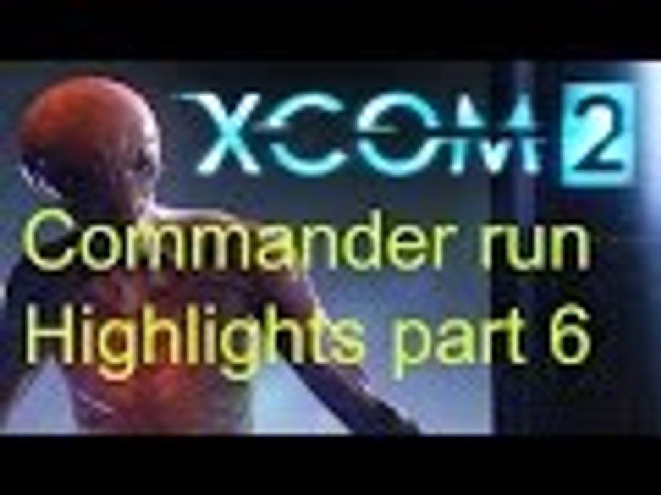 Xcom 2 Part 6 Highlights Commander Difficulty Run.