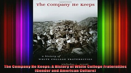 READ book  The Company He Keeps A History of White College Fraternities Gender and American Full Free