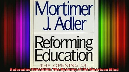 Free Full PDF Downlaod  Reforming Education The Opening of the American Mind Full EBook