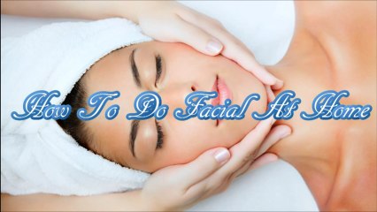 How to Do Facial at Home - Step by Step - Salon Quality Results