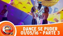 Dance se Puder - 01.05.16 - Parte 3