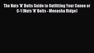 Read The Nuts 'N' Bolts Guide to Outfitting Your Canoe or C-1 (Nuts 'N' Bolts - Menasha Ridge)
