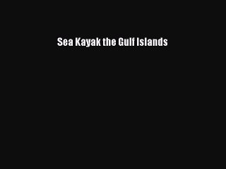 Read Sea Kayak the Gulf Islands Ebook Free