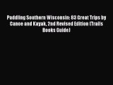 Read Paddling Southern Wisconsin: 83 Great Trips by Canoe and Kayak 2nd Revised Edition (Trails