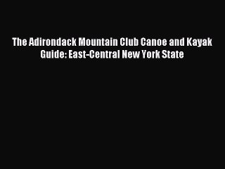 Read The Adirondack Mountain Club Canoe and Kayak Guide: East-Central New York State Ebook