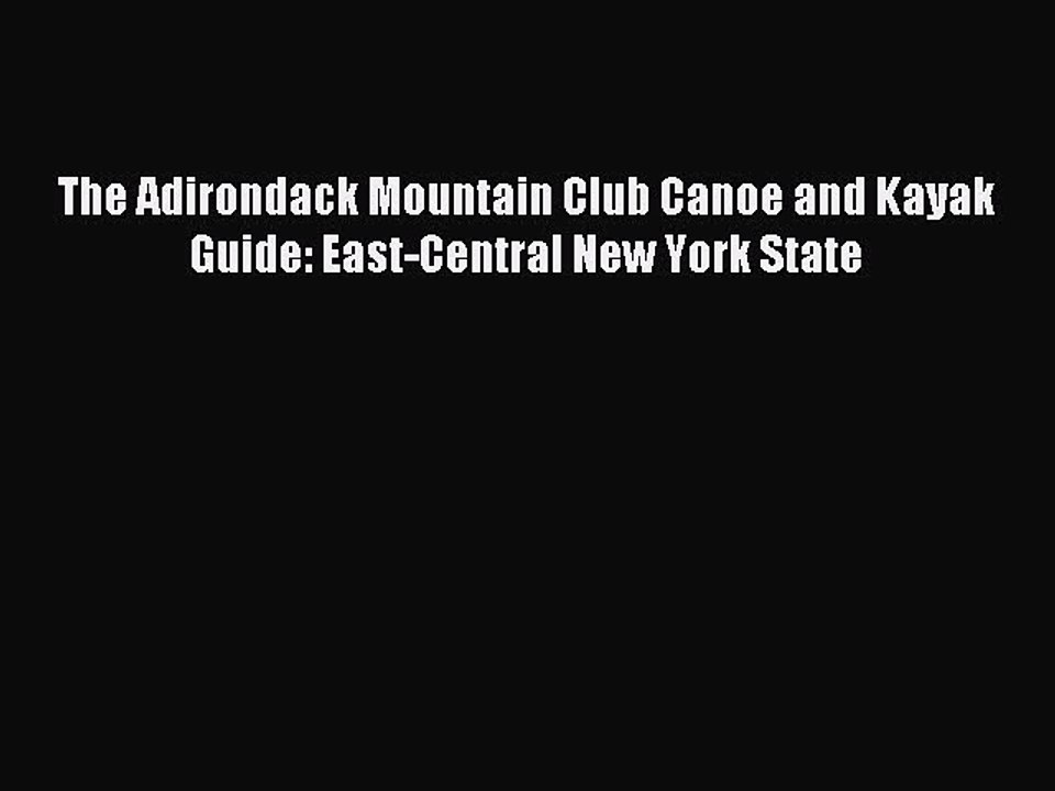 Read The Adirondack Mountain Club Canoe and Kayak Guide: East-Central New York State Ebook