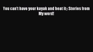 Download You can't have your kayak and heat it: Stories from My word! PDF Online