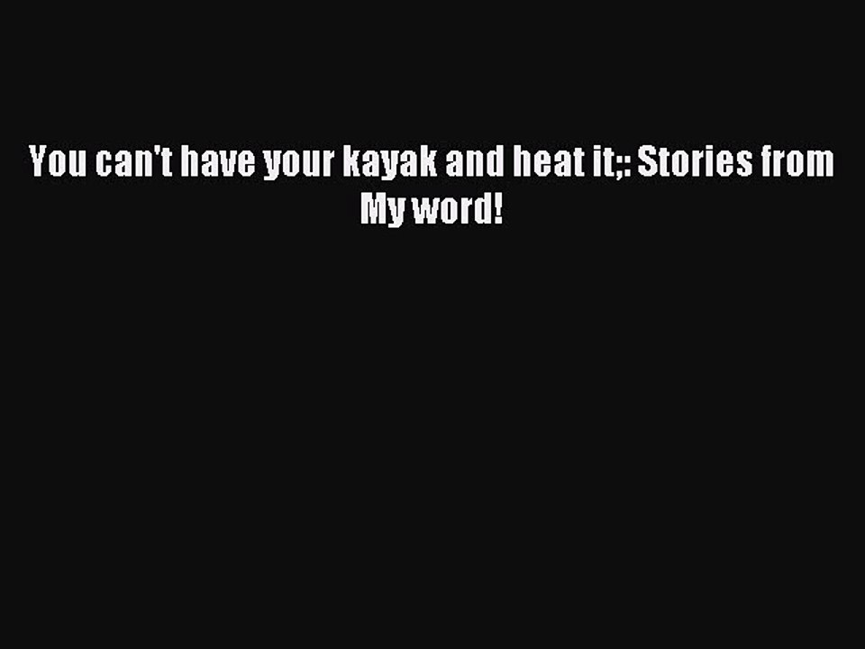 Download You can't have your kayak and heat it: Stories from My word! PDF Online