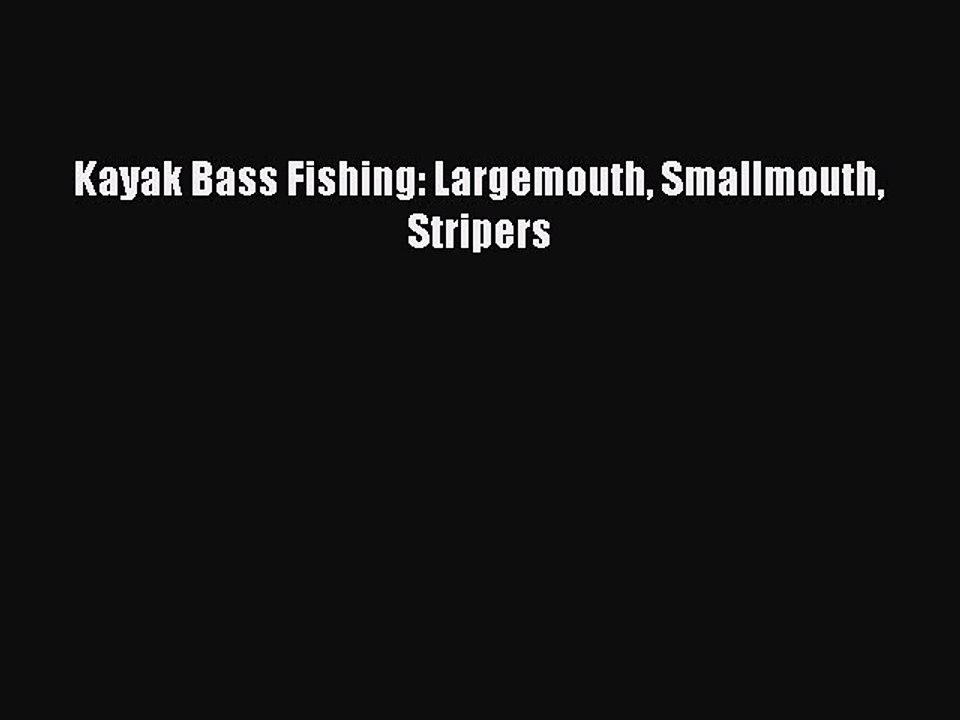 Read Kayak Bass Fishing: Largemouth Smallmouth Stripers PDF Online
