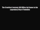 Read The Cruellest Journey: 600 Miles by Canoe to the Legendary City of Timbuktu Ebook Free