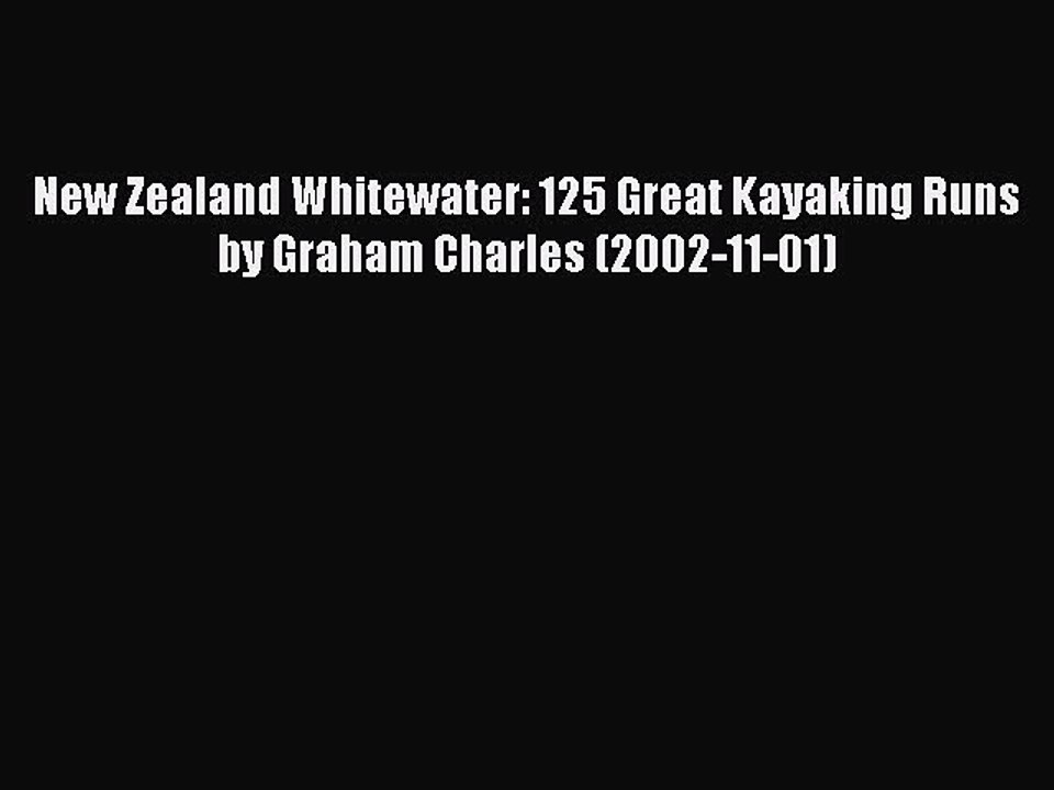 Read New Zealand Whitewater: 125 Great Kayaking Runs by Graham Charles (2002-11-01) PDF Online