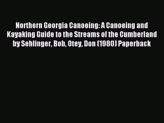 Read Northern Georgia Canoeing: A Canoeing and Kayaking Guide to the Streams of the Cumberland