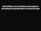 Read Only 99 Miles to Go: The Devizes to Westminster International Canoe Marathon: A Personal