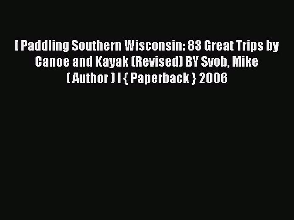 Read [ Paddling Southern Wisconsin: 83 Great Trips by Canoe and Kayak (Revised) BY Svob Mike