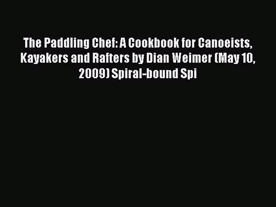 Read The Paddling Chef: A Cookbook for Canoeists Kayakers and Rafters by Dian Weimer (May 10