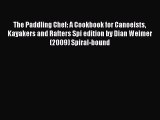 Read The Paddling Chef: A Cookbook for Canoeists Kayakers and Rafters Spi edition by Dian Weimer