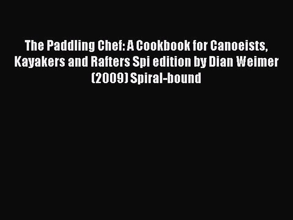 Read The Paddling Chef: A Cookbook for Canoeists Kayakers and Rafters Spi edition by Dian Weimer