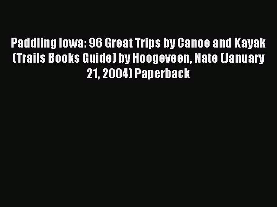 Read Paddling Iowa: 96 Great Trips by Canoe and Kayak (Trails Books Guide) by Hoogeveen Nate