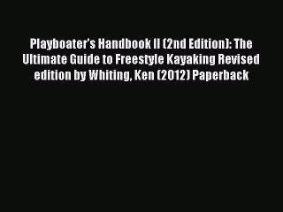 Read Playboater's Handbook II (2nd Edition): The Ultimate Guide to Freestyle Kayaking Revised
