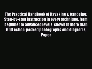 Read The Practical Handbook of Kayaking & Canoeing: Step-By-Step Instruction in Every Technique