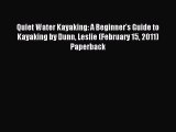Read Quiet Water Kayaking: A Beginner's Guide to Kayaking by Dunn Leslie (February 15 2011)