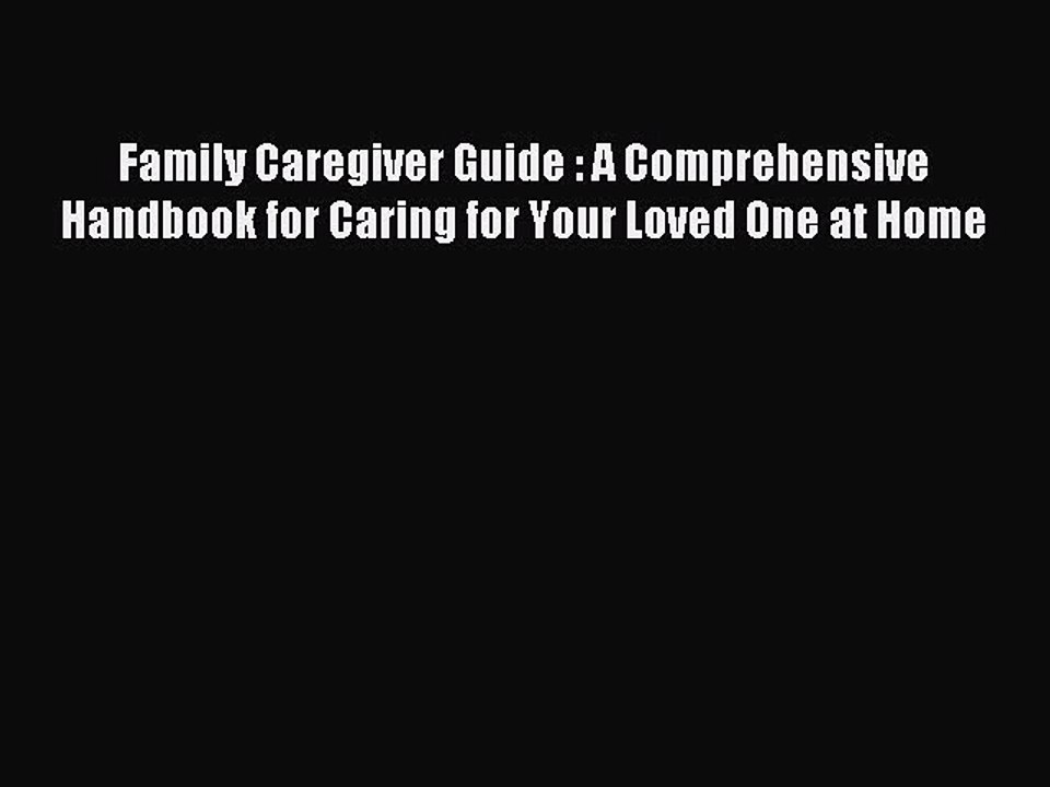 Read Family Caregiver Guide : A Comprehensive Handbook for Caring for Your Loved One at Home