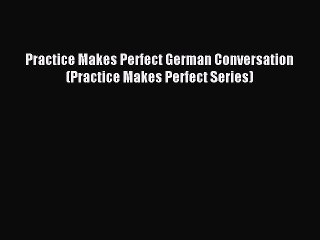 [Download PDF] Practice Makes Perfect German Conversation (Practice Makes Perfect Series) Ebook