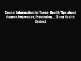Download Cancer Information for Teens: Health Tips about Cancer Awareness Prevention ... (Teen