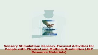 Download  Sensory Stimulation SensoryFocused Activities for People with Physical and Multiple Read Full Ebook