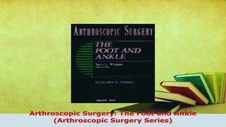 Download  Arthroscopic Surgery The Foot and Ankle Arthroscopic Surgery Series Read Online