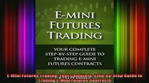 READ book  EMini Futures Trading Your Complete StepbyStep Guide to Trading EMini Futures Full Free