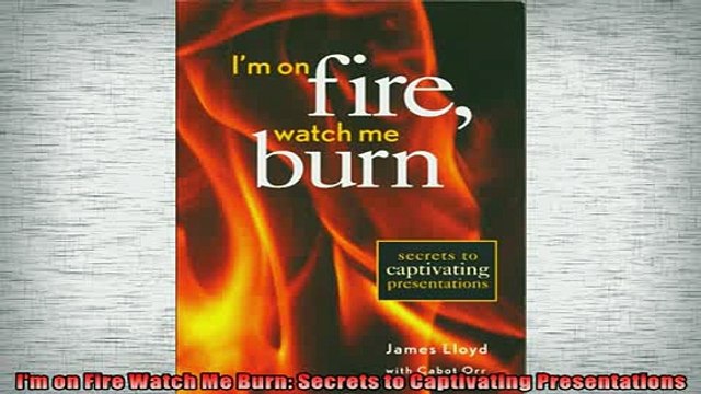 FAVORIT BOOK Im on Fire Watch Me Burn Secrets to Captivating Presentations FREE BOOOK ONLINE