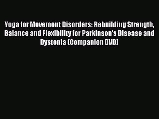 Read Yoga for Movement Disorders: Rebuilding Strength Balance and Flexibility for Parkinson's
