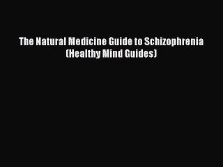 Read The Natural Medicine Guide to Schizophrenia (Healthy Mind Guides) Ebook Online