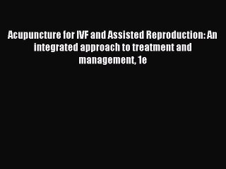 Read Acupuncture for IVF and Assisted Reproduction: An integrated approach to treatment and